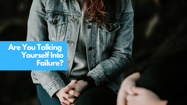 Are you talking yourself into failure?